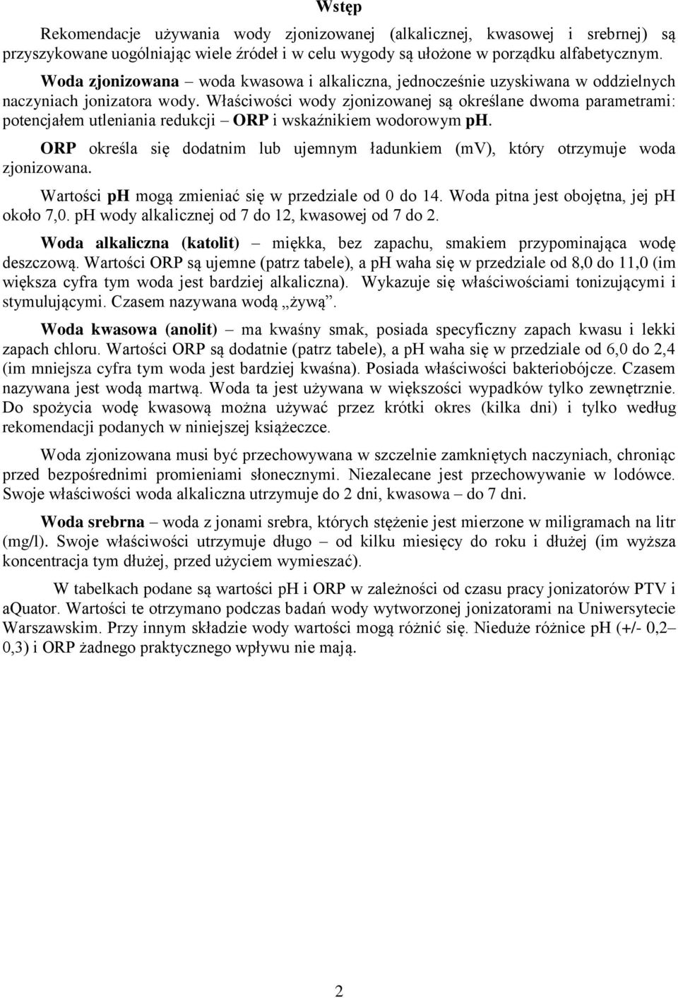 Właściwości wody zjonizowanej są określane dwoma parametrami: potencjałem utleniania redukcji ORP i wskaźnikiem wodorowym ph.