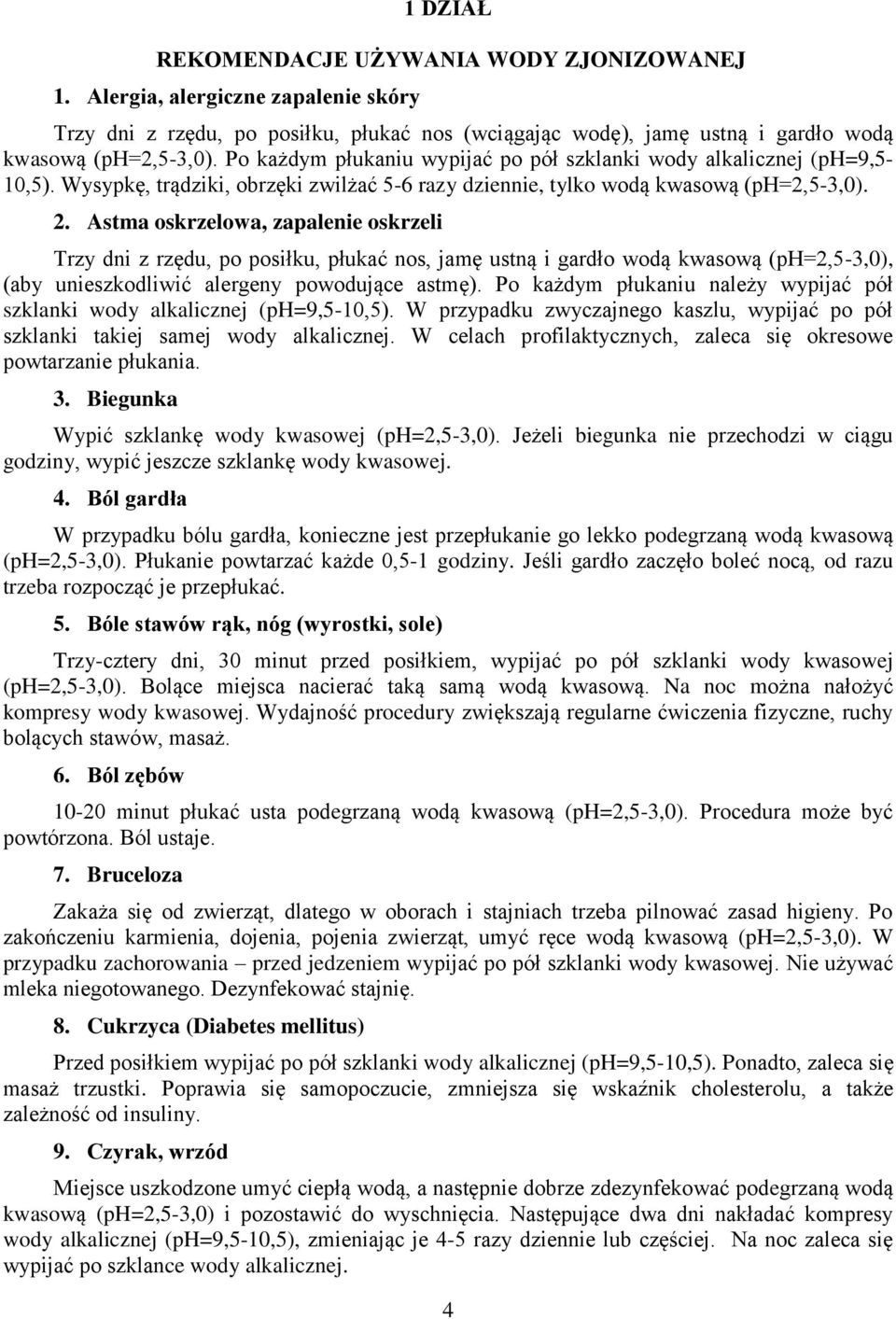 Astma oskrzelowa, zapalenie oskrzeli Trzy dni z rzędu, po posiłku, płukać nos, jamę ustną i gardło wodą kwasową (ph=2,5-3,0), (aby unieszkodliwić alergeny powodujące astmę).
