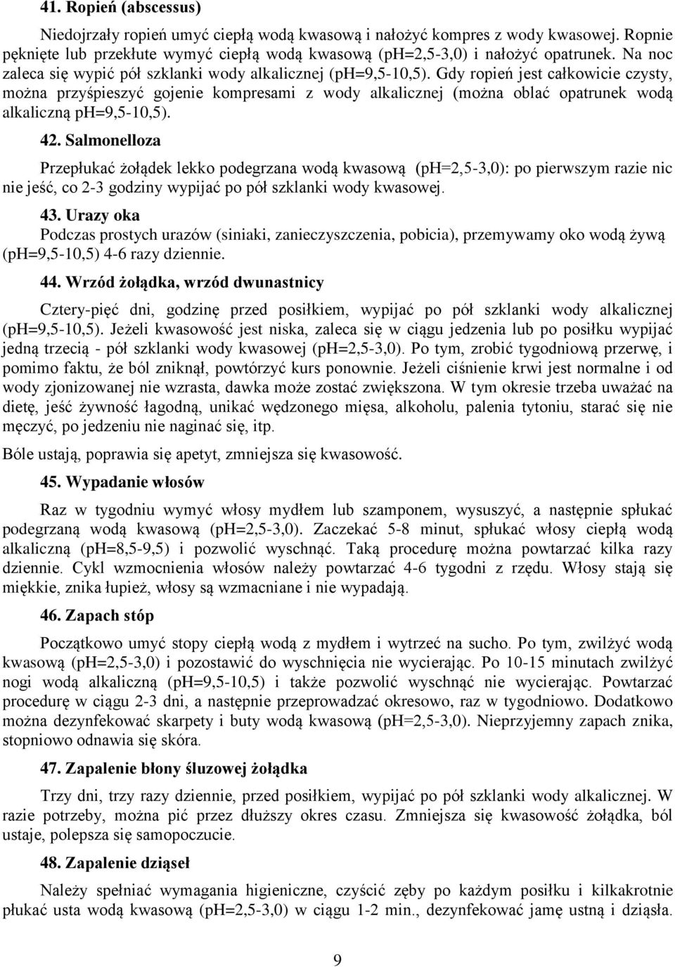 Gdy ropień jest całkowicie czysty, można przyśpieszyć gojenie kompresami z wody alkalicznej (można oblać opatrunek wodą alkaliczną ph=9,5-10,5). 42.