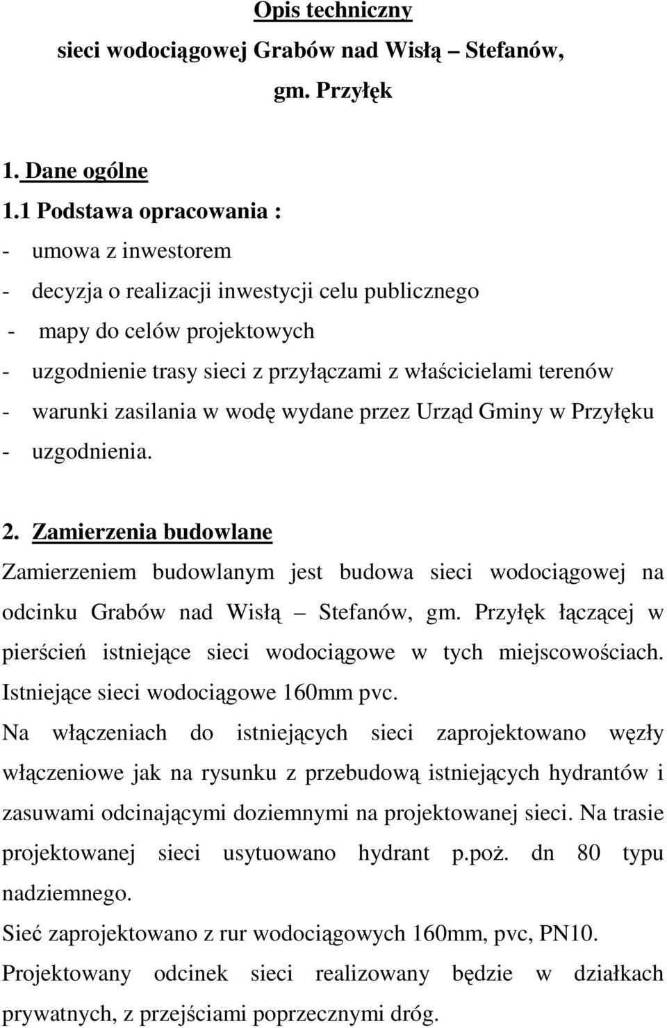 zasilania w wodę wydane przez Urząd Gminy w Przyłęku - uzgodnienia. 2. Zamierzenia budowlane Zamierzeniem budowlanym jest budowa sieci wodociągowej na odcinku Grabów nad Wisłą Stefanów, gm.