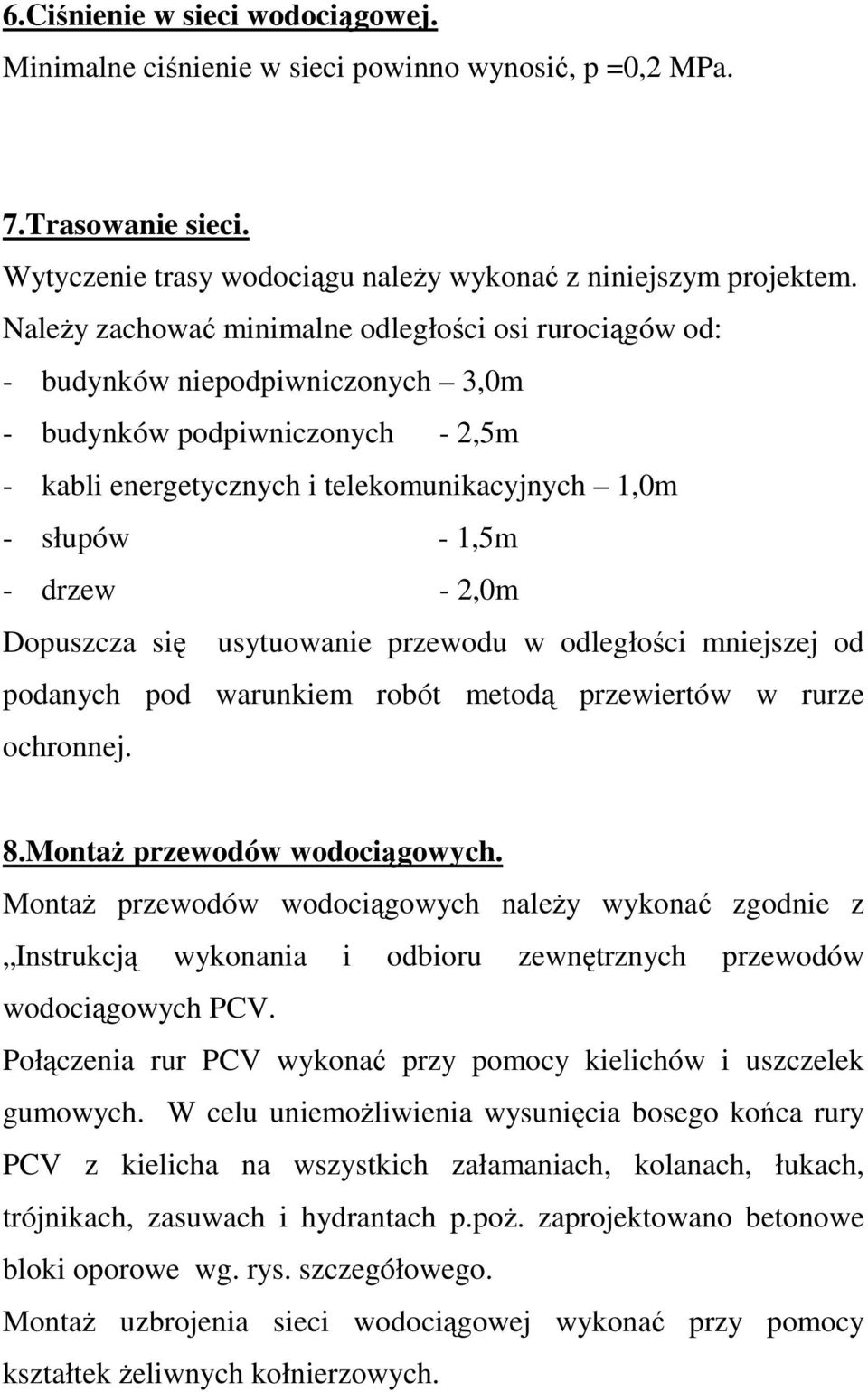 - 2,0m Dopuszcza się usytuowanie przewodu w odległości mniejszej od podanych pod warunkiem robót metodą przewiertów w rurze ochronnej. 8.Montaż przewodów wodociągowych.