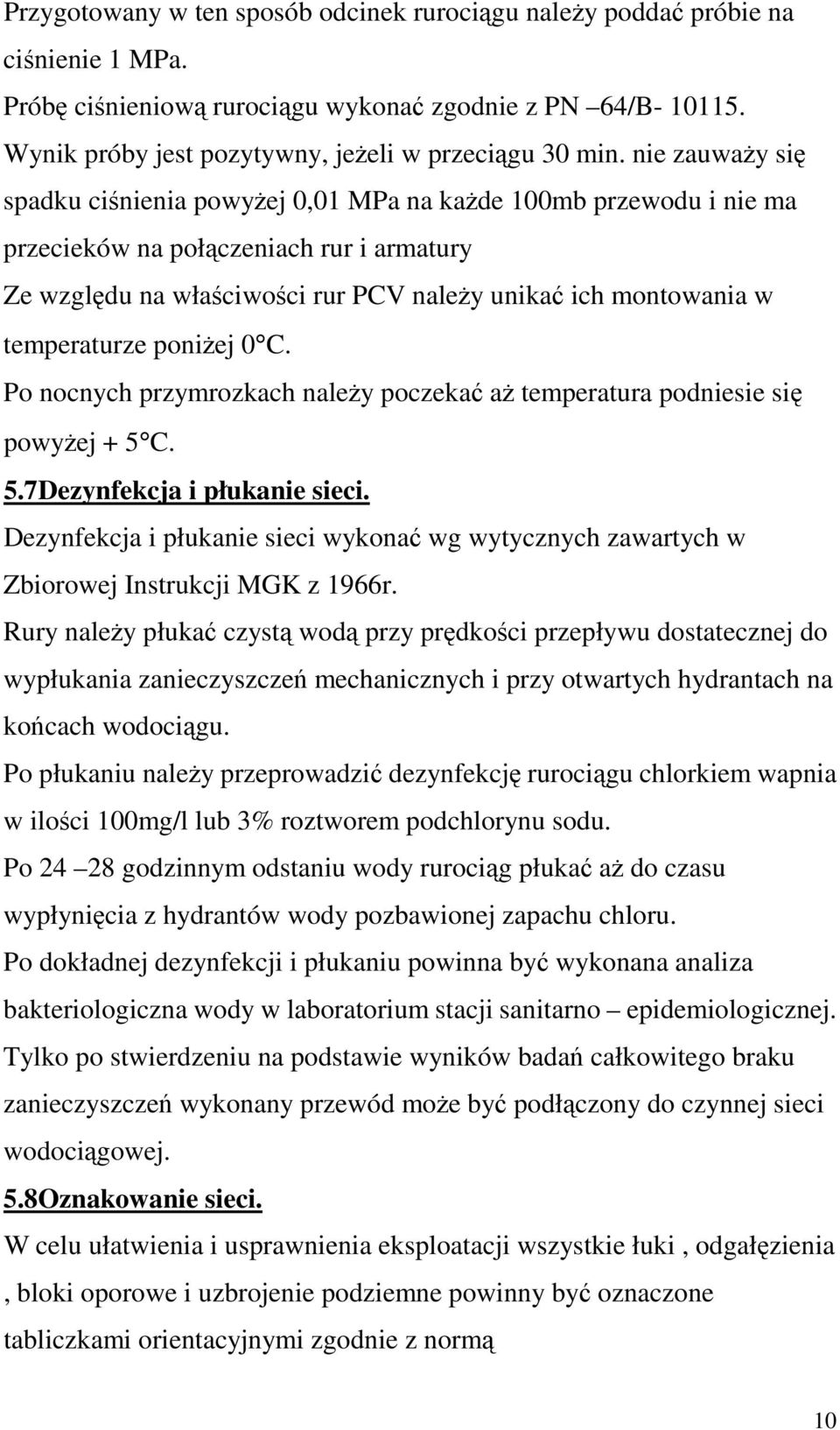 nie zauwaŝy się spadku ciśnienia powyŝej 0,01 MPa na kaŝde 100mb przewodu i nie ma przecieków na połączeniach rur i armatury Ze względu na właściwości rur PCV naleŝy unikać ich montowania w