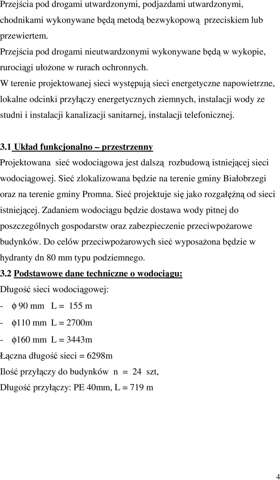 W terenie projektowanej sieci występują sieci energetyczne napowietrzne, lokalne odcinki przyłączy energetycznych ziemnych, instalacji wody ze studni i instalacji kanalizacji sanitarnej, instalacji