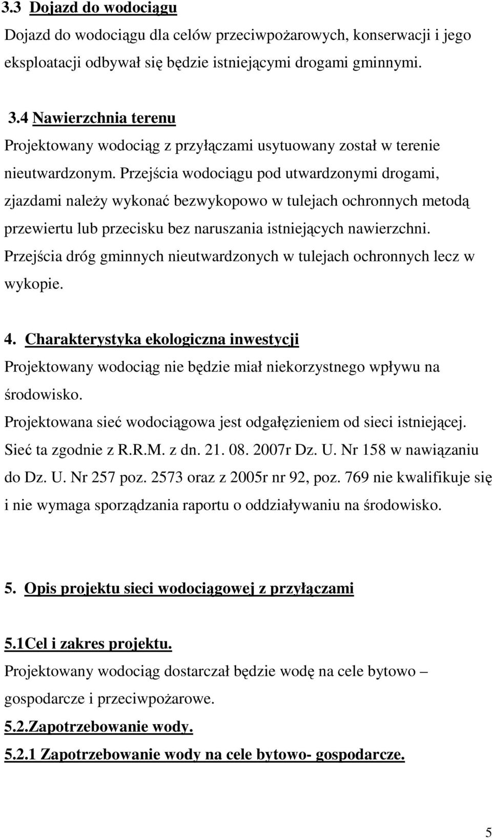 Przejścia wodociągu pod utwardzonymi drogami, zjazdami naleŝy wykonać bezwykopowo w tulejach ochronnych metodą przewiertu lub przecisku bez naruszania istniejących nawierzchni.