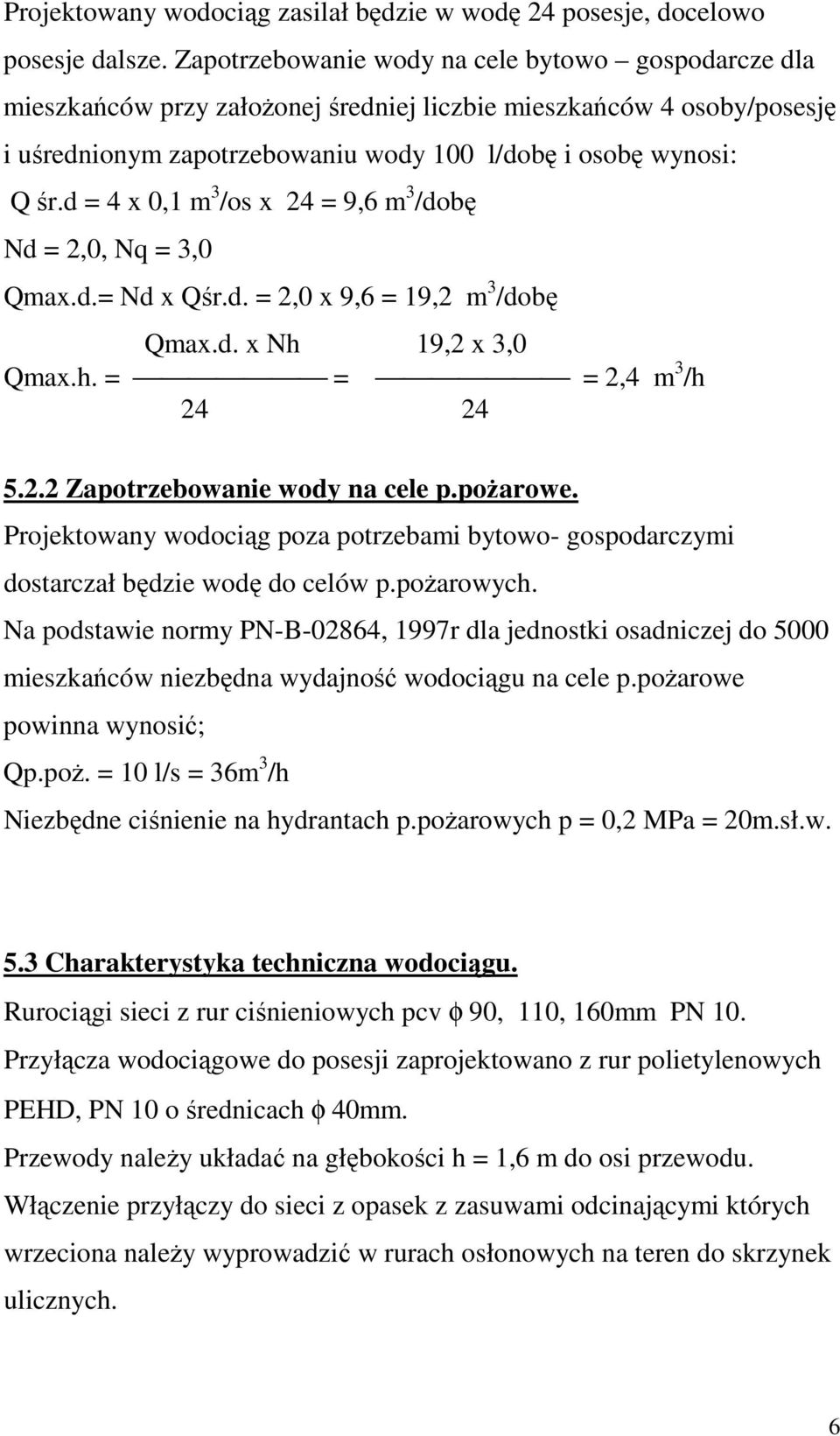 d = 4 x 0,1 m 3 /os x 24 = 9,6 m 3 /dobę Nd = 2,0, Nq = 3,0 Qmax.d.= Nd x Qśr.d. = 2,0 x 9,6 = 19,2 m 3 /dobę Qmax.d. x Nh 19,2 x 3,0 Qmax.h. = = = 2,4 m 3 /h 24 24 5.2.2 Zapotrzebowanie wody na cele p.