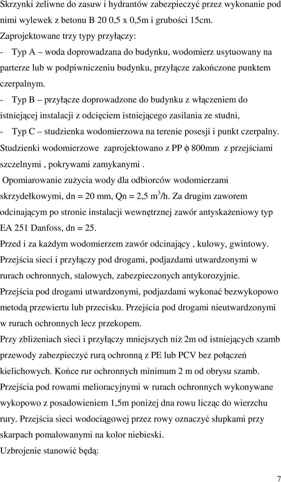 - Typ B przyłącze doprowadzone do budynku z włączeniem do istniejącej instalacji z odcięciem istniejącego zasilania ze studni, - Typ C studzienka wodomierzowa na terenie posesji i punkt czerpalny.