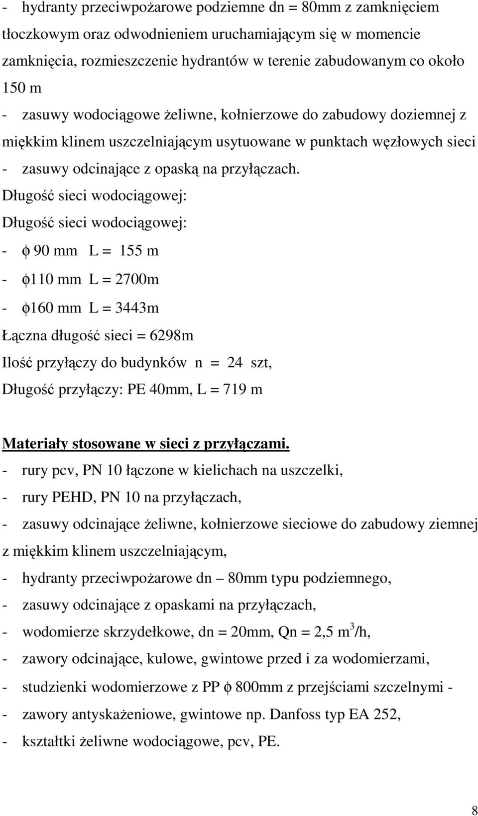 Długość sieci wodociągowej: Długość sieci wodociągowej: - φ 90 mm L = 155 m - φ110 mm L = 2700m - φ160 mm L = 3443m Łączna długość sieci = 6298m Ilość przyłączy do budynków n = 24 szt, Długość