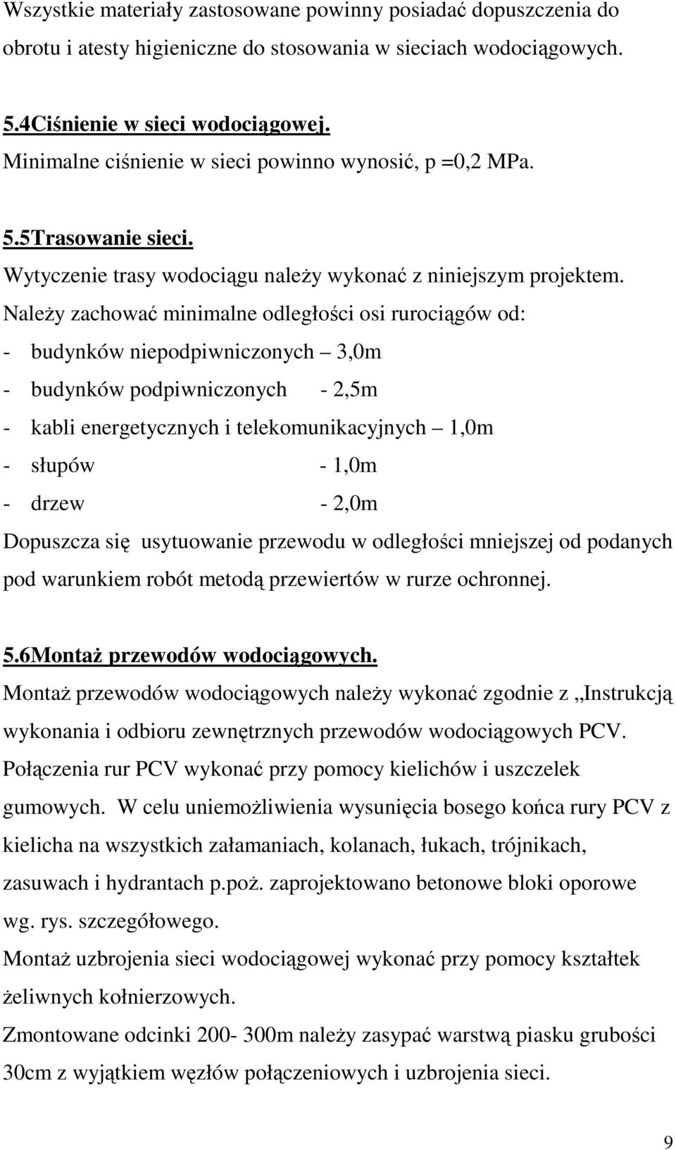 NaleŜy zachować minimalne odległości osi rurociągów od: - budynków niepodpiwniczonych 3,0m - budynków podpiwniczonych - 2,5m - kabli energetycznych i telekomunikacyjnych 1,0m - słupów - 1,0m - drzew