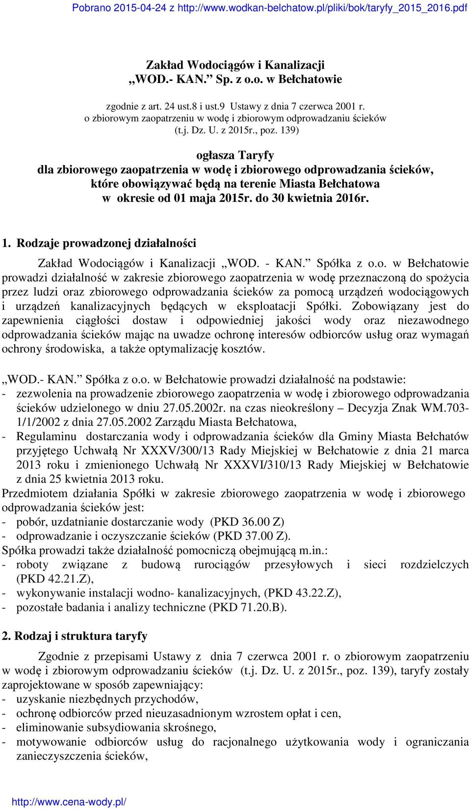 139) ogłasza Taryfy dla zbiorowego zaopatrzenia w wodę i zbiorowego odprowadzania ścieków, które obowiązywać będą na terenie Miasta Bełchatowa w okresie od 01 maja 2015r. do 30 kwietnia 2016r. 1.