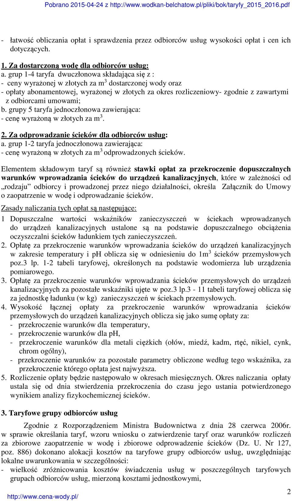 odbiorcami umowami; b. grupy 5 taryfa jednoczłonowa zawierająca: - cenę wyrażoną w złotych za m 3. 2. Za odprowadzanie ścieków dla odbiorców usług: a.