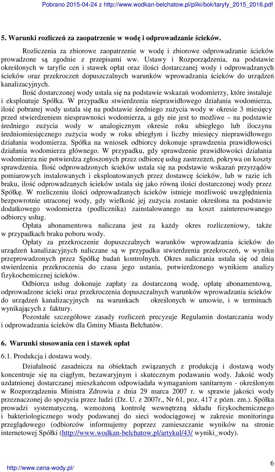 urządzeń kanalizacyjnych. Ilość dostarczonej wody ustala się na podstawie wskazań wodomierzy, które instaluje i eksploatuje Spółka.