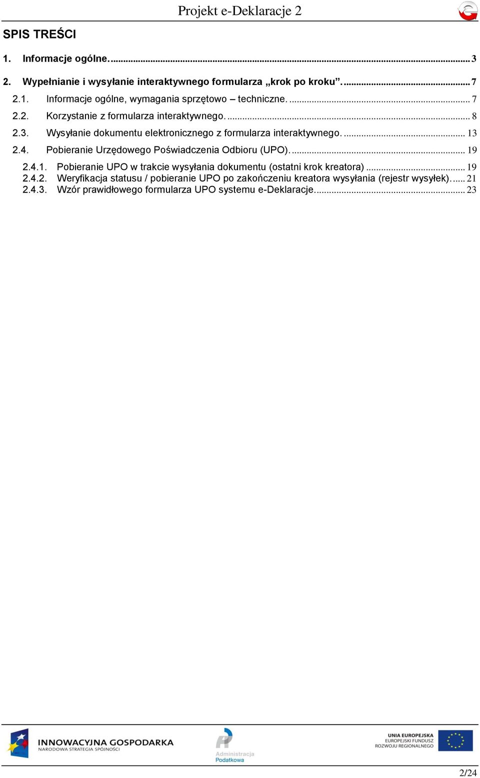 Pobieranie Urzędowego Poświadczenia Odbioru (UPO).... 19 2.4.1. Pobieranie UPO w trakcie wysyłania dokumentu (ostatni krok kreatora)... 19 2.4.2. Weryfikacja statusu / pobieranie UPO po zakończeniu kreatora wysyłania (rejestr wysyłek).