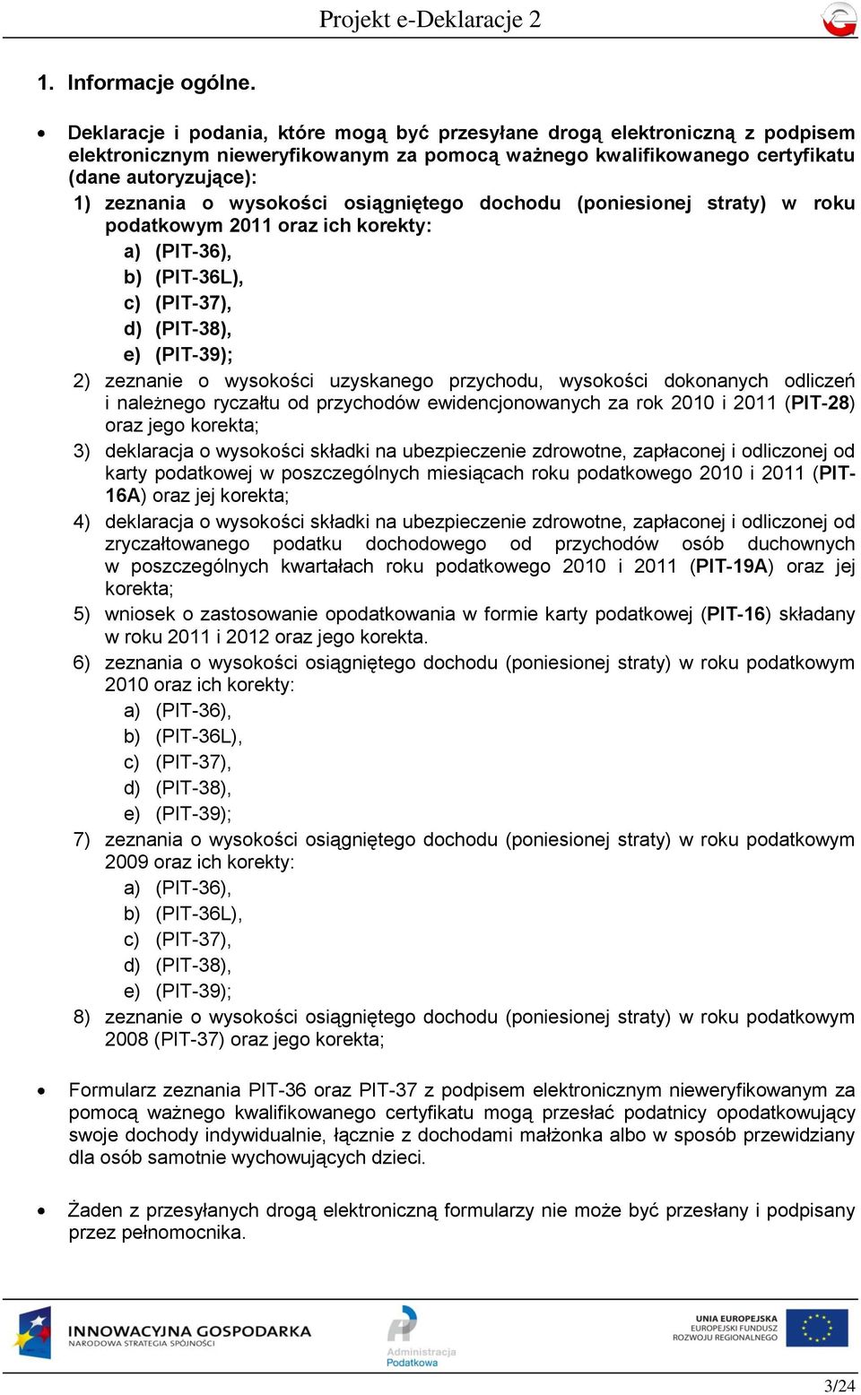 wysokości osiągniętego dochodu (poniesionej straty) w roku podatkowym 2011 oraz ich korekty: a) (PIT-36), b) (PIT-36L), c) (PIT-37), d) (PIT-38), e) (PIT-39); 2) zeznanie o wysokości uzyskanego