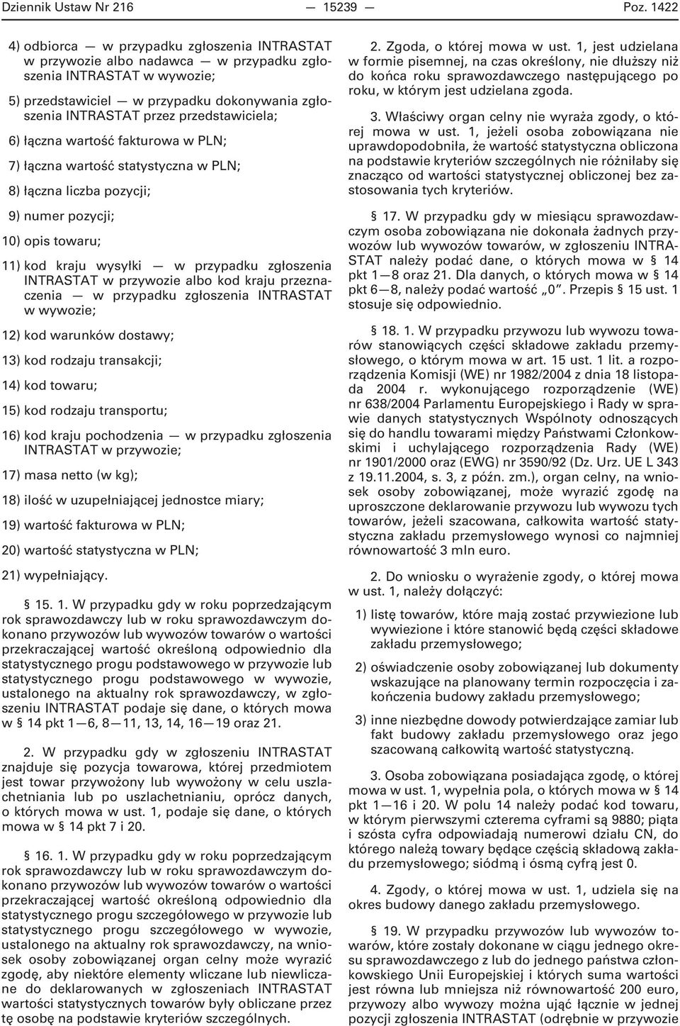 przedstawiciela; 6) łączna wartość fakturowa w PLN; 7) łączna wartość statystyczna w PLN; 8) łączna liczba pozycji; 9) numer pozycji; 10) opis towaru; 11) kod kraju wysyłki w przypadku zgłoszenia