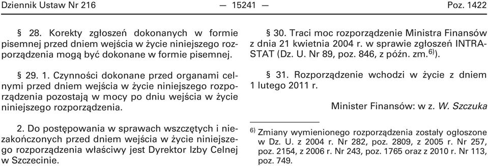 Traci moc rozporządzenie Ministra Finansów z dnia 21 kwietnia 2004 r. w sprawie zgłoszeń INTRA- STAT (Dz. U. Nr 89, poz. 846, z późn. zm. 6) ). 31.