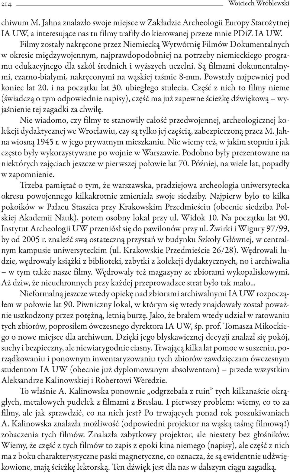 uczelni. Są filmami dokumentalnymi, czarno białymi, nakręconymi na wąskiej taśmie 8 mm. Powstały najpewniej pod koniec lat 20. i na początku lat 30. ubiegłego stulecia.