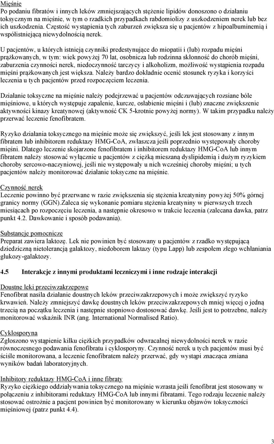 U pacjentów, u których istnieją czynniki predestynujące do miopatii i (lub) rozpadu mięśni prążkowanych, w tym: wiek powyżej 70 lat, osobnicza lub rodzinna skłonność do chorób mięśni, zaburzenia