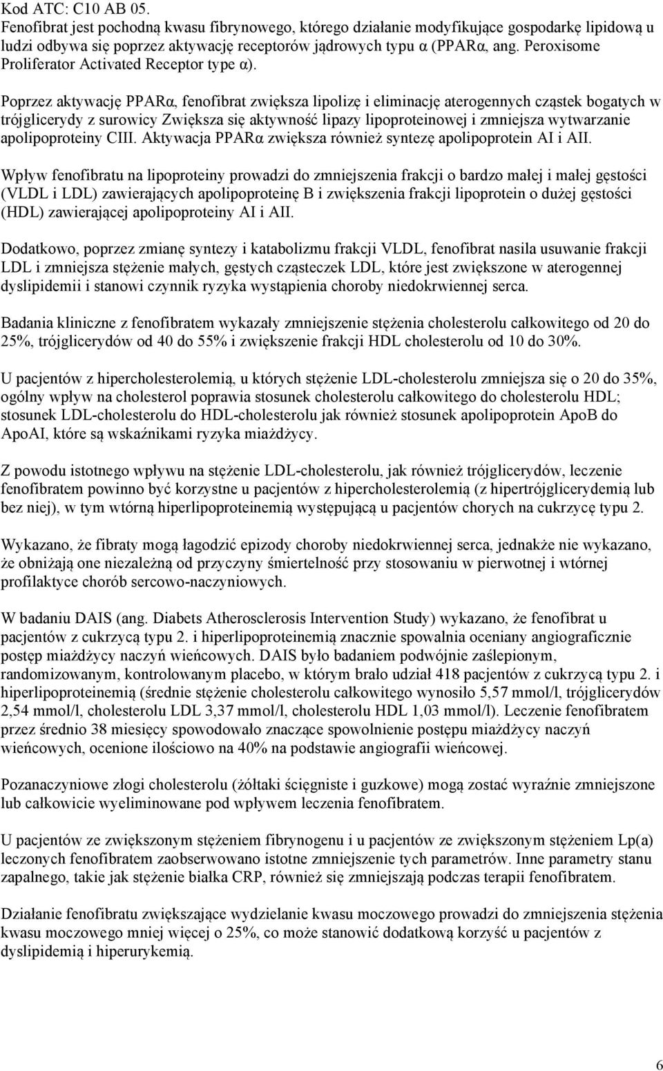 Poprzez aktywację PPARα, fenofibrat zwiększa lipolizę i eliminację aterogennych cząstek bogatych w trójglicerydy z surowicy Zwiększa się aktywność lipazy lipoproteinowej i zmniejsza wytwarzanie