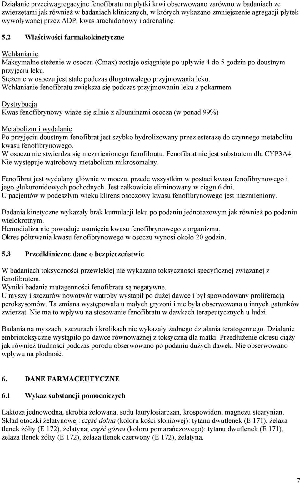 2 Właściwości farmakokinetyczne Wchłanianie Maksymalne stężenie w osoczu (Cmax) zostaje osiągnięte po upływie 4 do 5 godzin po doustnym przyjęciu leku.