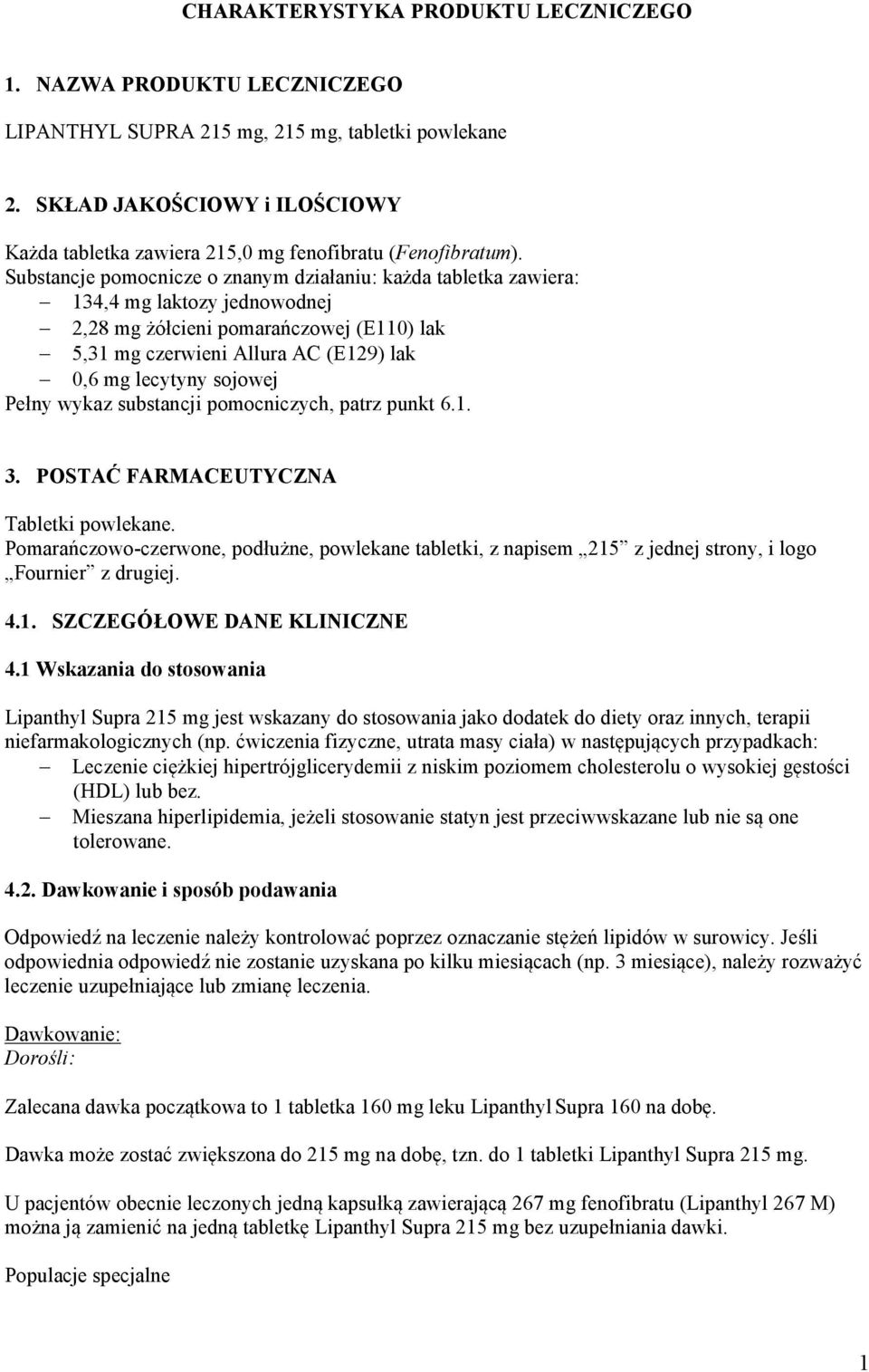 Substancje pomocnicze o znanym działaniu: każda tabletka zawiera: 134,4 mg laktozy jednowodnej 2,28 mg żółcieni pomarańczowej (E110) lak 5,31 mg czerwieni Allura AC (E129) lak 0,6 mg lecytyny sojowej