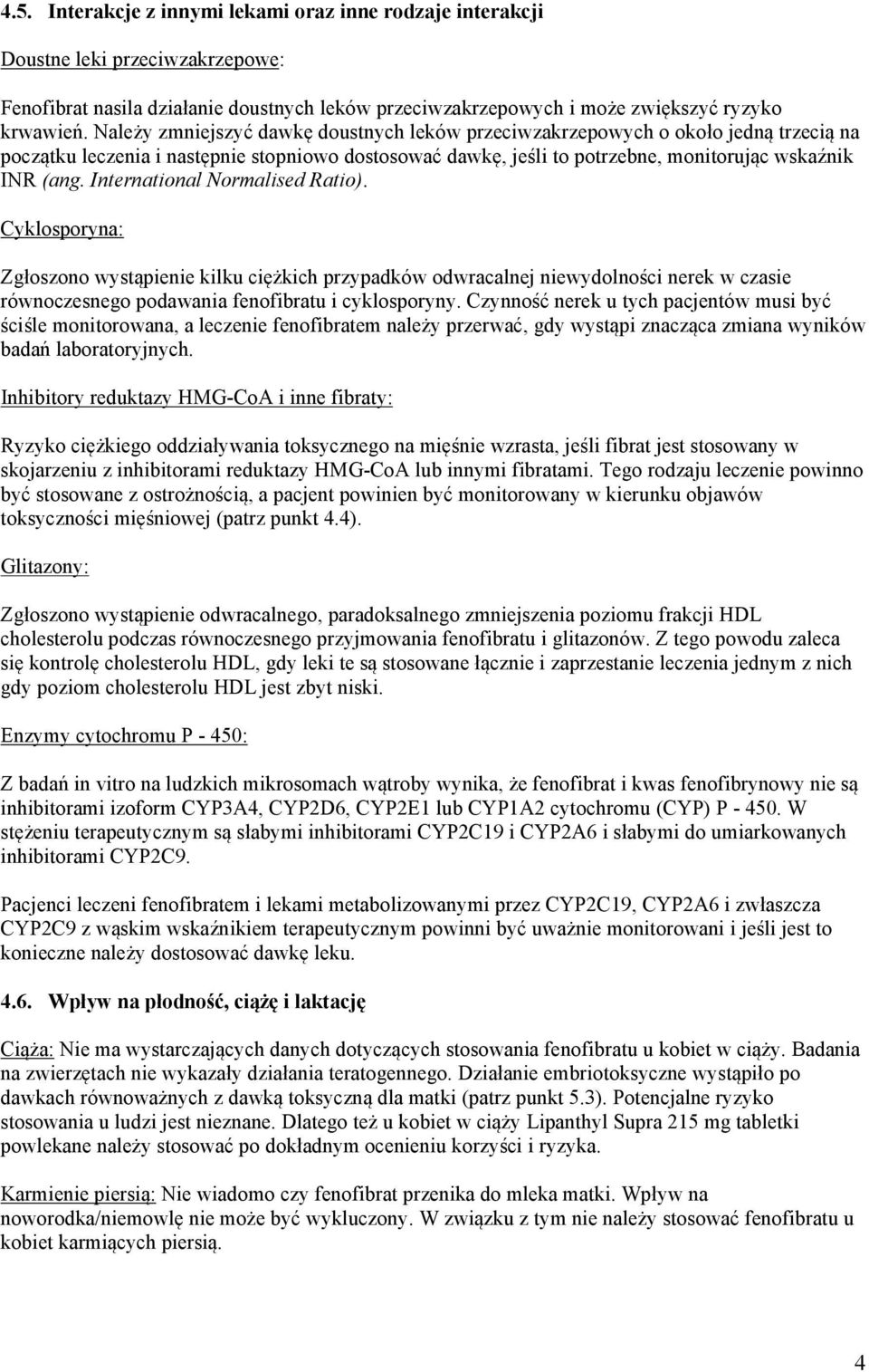 International Normalised Ratio). Cyklosporyna: Zgłoszono wystąpienie kilku ciężkich przypadków odwracalnej niewydolności nerek w czasie równoczesnego podawania fenofibratu i cyklosporyny.