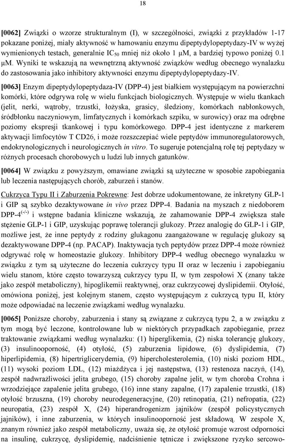 [0063] Enzym dipeptydylopeptydaza-iv (DPP-4) jest białkiem występującym na powierzchni komórki, które odgrywa rolę w wielu funkcjach biologicznych.