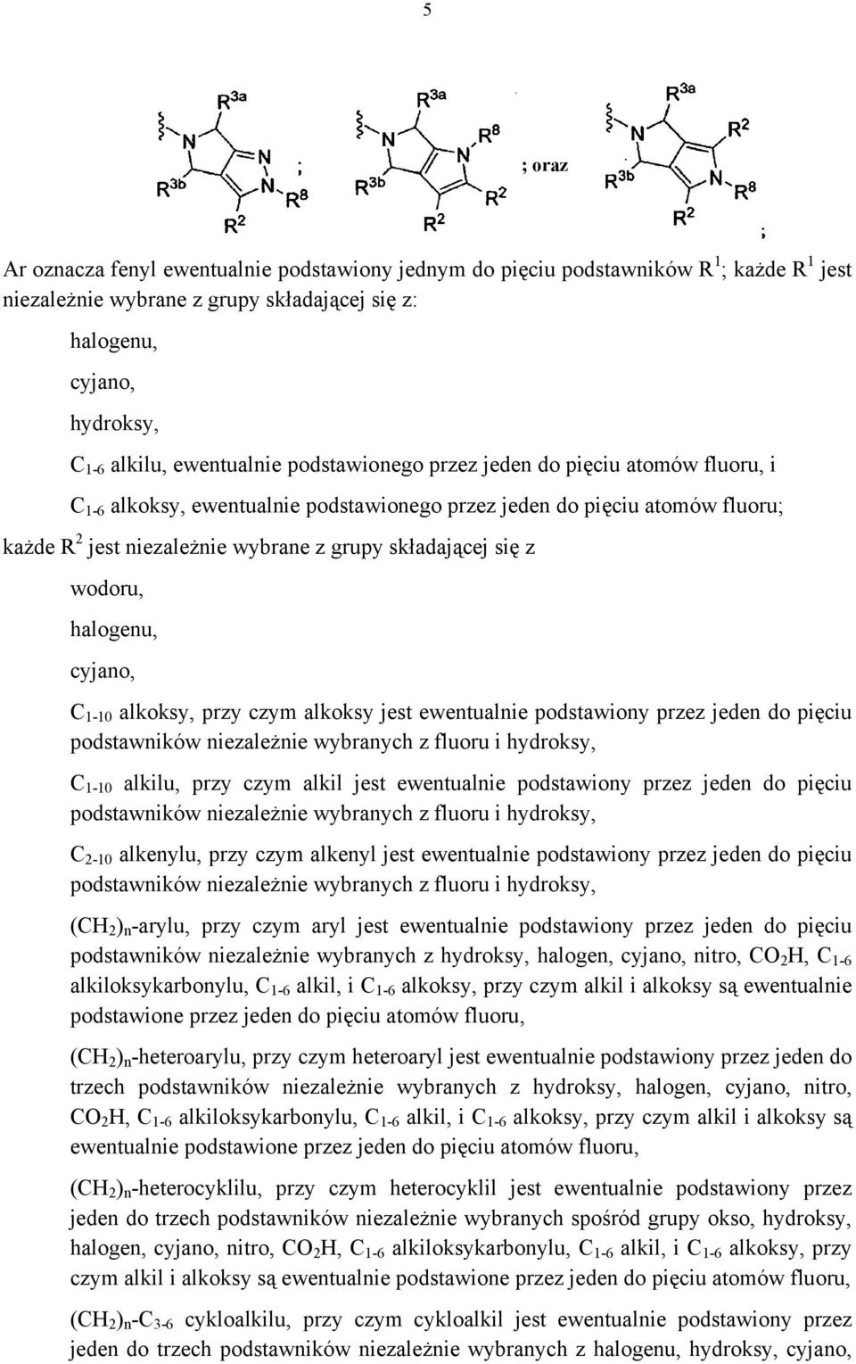 się z wodoru, halogenu, cyjano, C 1-10 alkoksy, przy czym alkoksy jest ewentualnie podstawiony przez jeden do pięciu podstawników niezależnie wybranych z fluoru i hydroksy, C 1-10 alkilu, przy czym