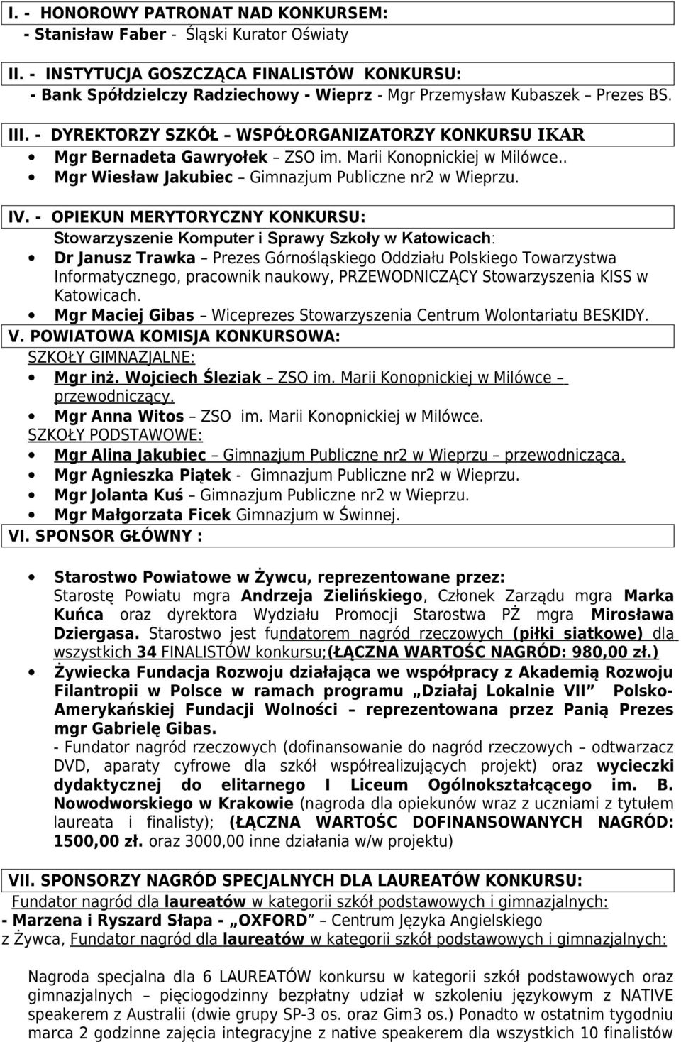 - DYREKTORZY SZKÓŁ WSPÓŁORGANIZATORZY KONKURSU IKAR Mgr Bernadeta Gawryołek ZSO im. Marii Konopnickiej w Milówce.. Mgr Wiesław Jakubiec Gimnazjum Publiczne nr2 w Wieprzu. IV.