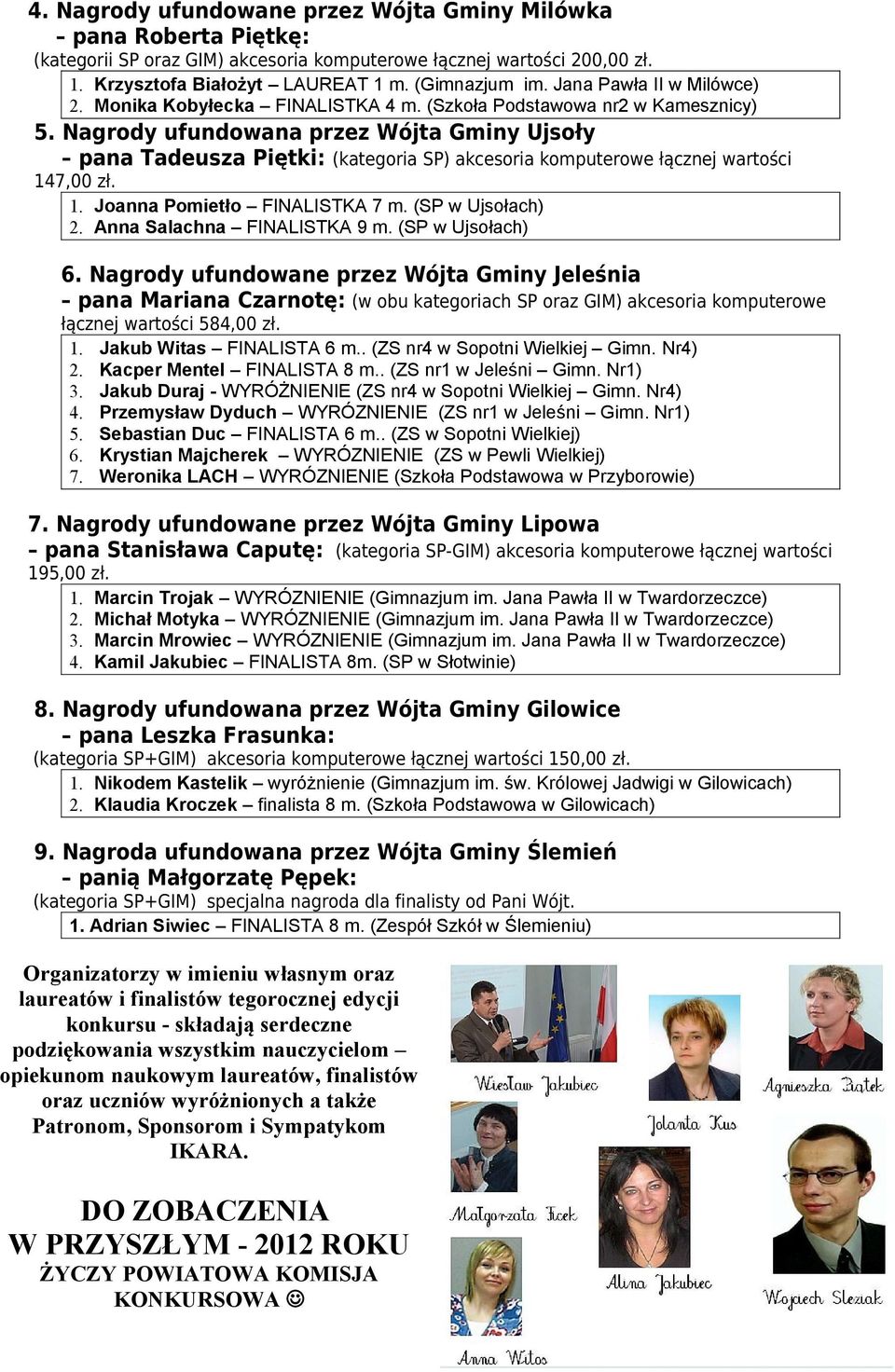 Nagrody ufundowana przez Wójta Gminy Ujsoły pana Tadeusza Piętki: (kategoria SP) akcesoria komputerowe łącznej wartości 147,00 zł. 1. Joanna Pomietło FINALISTKA 7 m. (SP w Ujsołach) 2.