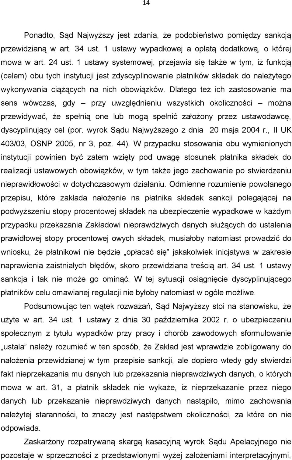 Dlatego też ich zastosowanie ma sens wówczas, gdy przy uwzględnieniu wszystkich okoliczności można przewidywać, że spełnią one lub mogą spełnić założony przez ustawodawcę, dyscyplinujący cel (por.