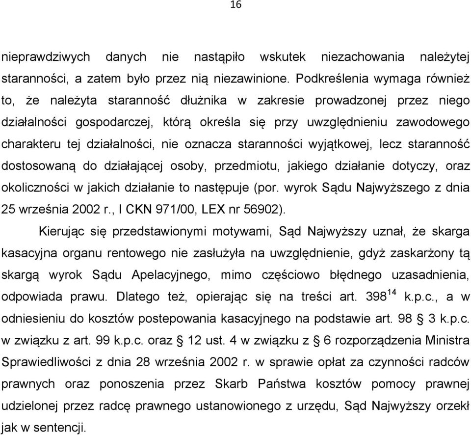 działalności, nie oznacza staranności wyjątkowej, lecz staranność dostosowaną do działającej osoby, przedmiotu, jakiego działanie dotyczy, oraz okoliczności w jakich działanie to następuje (por.