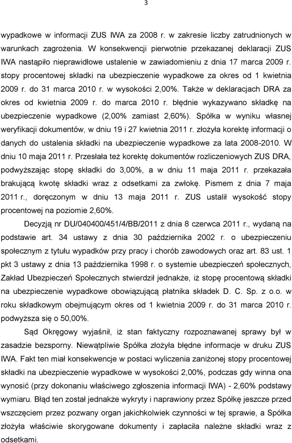 stopy procentowej składki na ubezpieczenie wypadkowe za okres od 1 kwietnia 2009 r. do 31 marca 2010 r. w wysokości 2,00%. Także w deklaracjach DRA za okres od kwietnia 2009 r. do marca 2010 r.