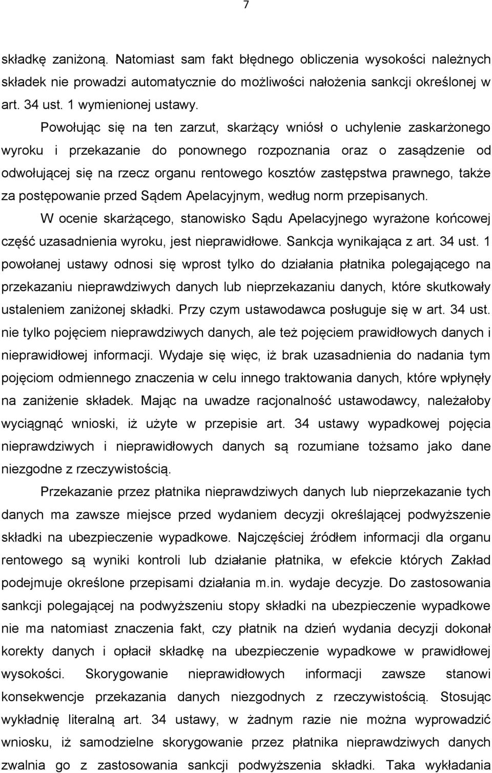prawnego, także za postępowanie przed Sądem Apelacyjnym, według norm przepisanych. W ocenie skarżącego, stanowisko Sądu Apelacyjnego wyrażone końcowej część uzasadnienia wyroku, jest nieprawidłowe.