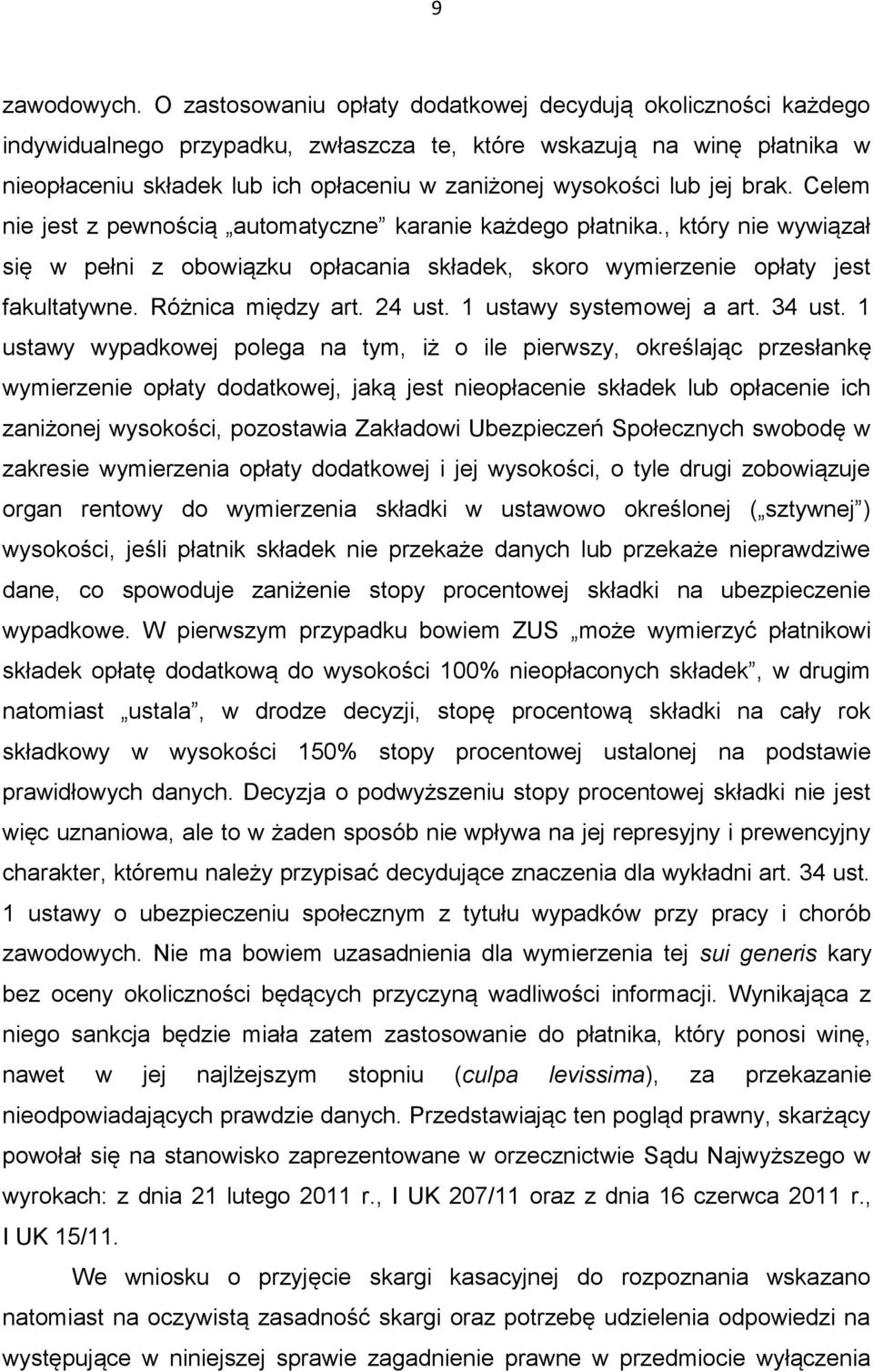lub jej brak. Celem nie jest z pewnością automatyczne karanie każdego płatnika., który nie wywiązał się w pełni z obowiązku opłacania składek, skoro wymierzenie opłaty jest fakultatywne.