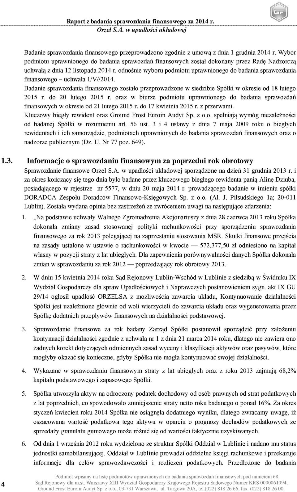 odnośnie wyboru podmiotu uprawnionego do badania sprawozdania finansowego uchwała 1/V//2014. Badanie sprawozdania finansowego zostało przeprowadzone w siedzibie Spółki w okresie od 18 lutego 2015 r.
