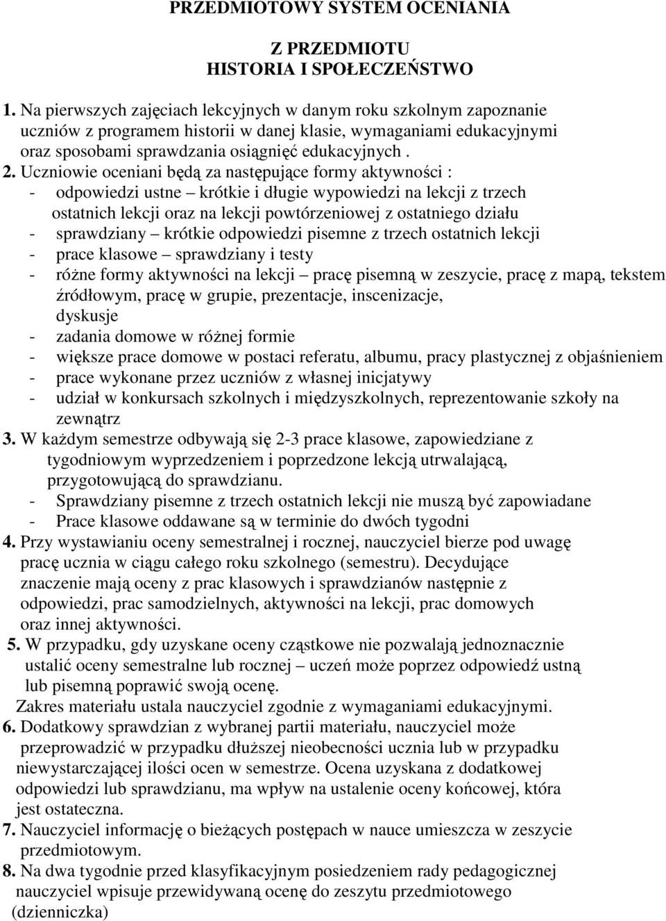 Uczniowie oceniani będą za następujące formy aktywności : - odpowiedzi ustne krótkie i długie wypowiedzi na lekcji z trzech ostatnich lekcji oraz na lekcji powtórzeniowej z ostatniego działu -