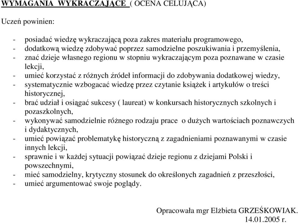 wzbogacać wiedzę przez czytanie ksiąŝek i artykułów o treści historycznej, - brać udział i osiągać sukcesy ( laureat) w konkursach historycznych szkolnych i pozaszkolnych, - wykonywać samodzielnie