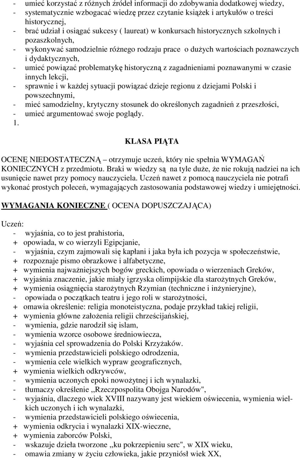 historyczną z zagadnieniami poznawanymi w czasie innych lekcji, - sprawnie i w kaŝdej sytuacji powiązać dzieje regionu z dziejami Polski i powszechnymi, - mieć samodzielny, krytyczny stosunek do