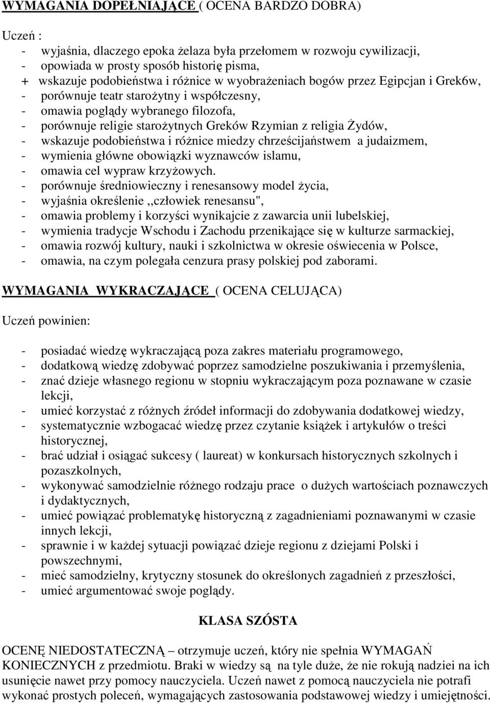 wskazuje podobieństwa i róŝnice miedzy chrześcijaństwem a judaizmem, - wymienia główne obowiązki wyznawców islamu, - omawia cel wypraw krzyŝowych.