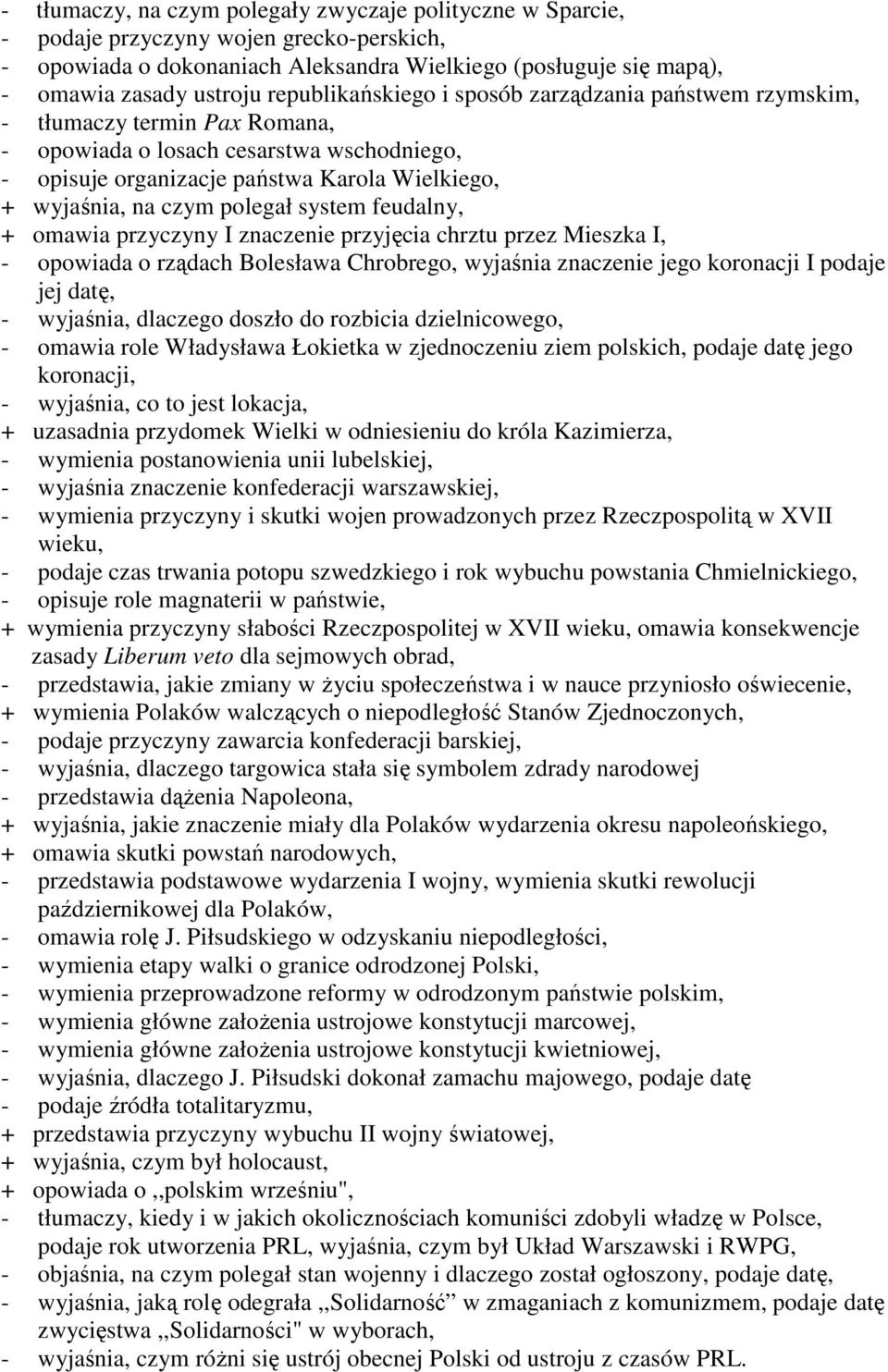 polegał system feudalny, + omawia przyczyny I znaczenie przyjęcia chrztu przez Mieszka I, - opowiada o rządach Bolesława Chrobrego, wyjaśnia znaczenie jego koronacji I podaje jej datę, - wyjaśnia,