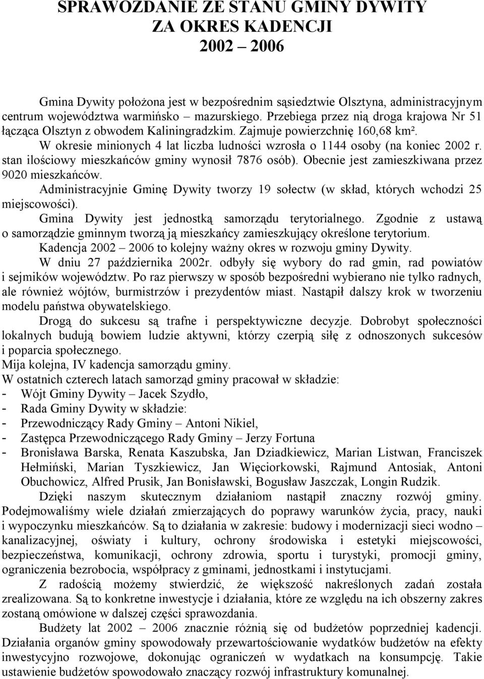 stan ilościowy mieszkańców gminy wynosił 7876 osób). Obecnie jest zamieszkiwana przez 9020 mieszkańców. Administracyjnie Gminę Dywity tworzy 19 sołectw (w skład, których wchodzi 25 miejscowości).