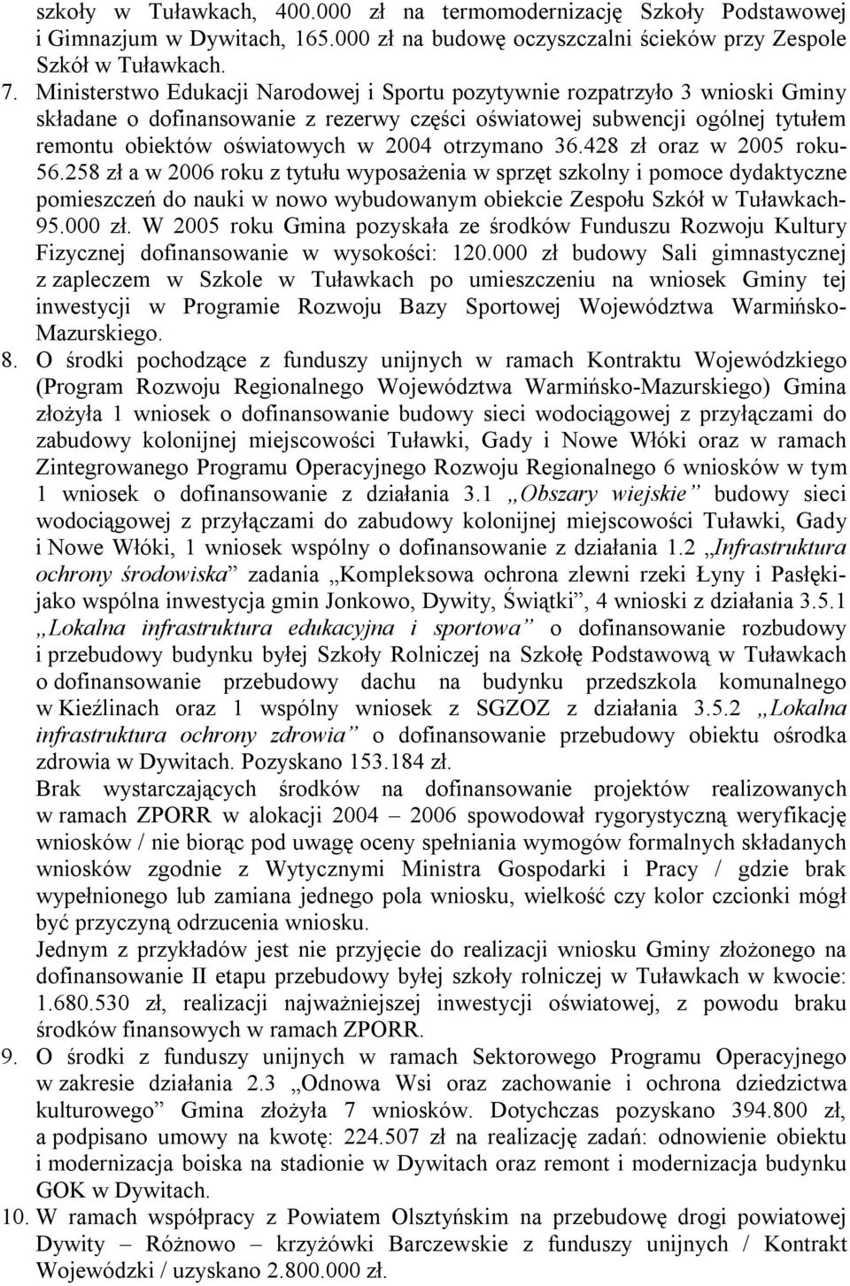 otrzymano 36.428 zł oraz w 2005 roku- 56.258 zł a w 2006 roku z tytułu wyposażenia w sprzęt szkolny i pomoce dydaktyczne pomieszczeń do nauki w nowo wybudowanym obiekcie Zespołu Szkół w Tuławkach- 95.