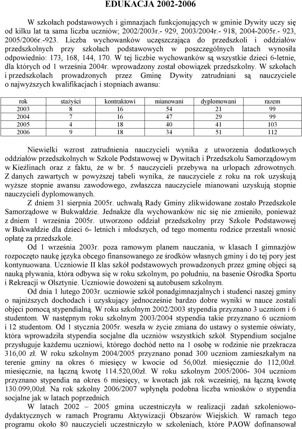 W tej liczbie wychowanków są wszystkie dzieci 6-letnie, dla których od 1 września 2004r. wprowadzony został obowiązek przedszkolny.
