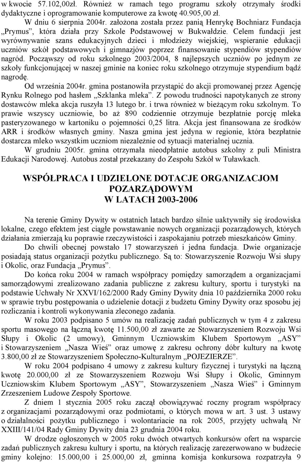 Celem fundacji jest wyrównywanie szans edukacyjnych dzieci i młodzieży wiejskiej, wspieranie edukacji uczniów szkół podstawowych i gimnazjów poprzez finansowanie stypendiów stypendiów nagród.