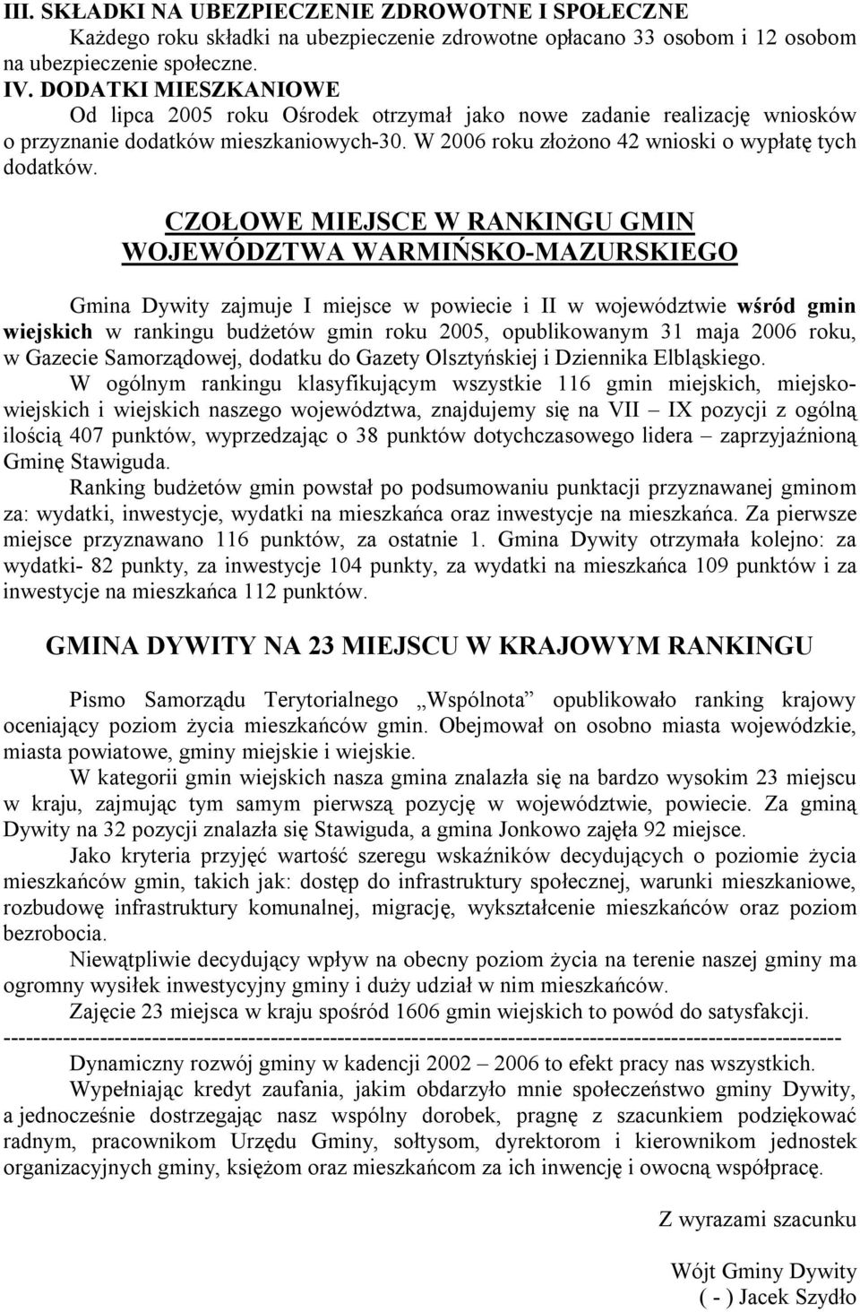 CZOŁOWE MIEJSCE W RANKINGU GMIN WOJEWÓDZTWA WARMIŃSKO-MAZURSKIEGO Gmina Dywity zajmuje I miejsce w powiecie i II w województwie wśród gmin wiejskich w rankingu budżetów gmin roku 2005, opublikowanym