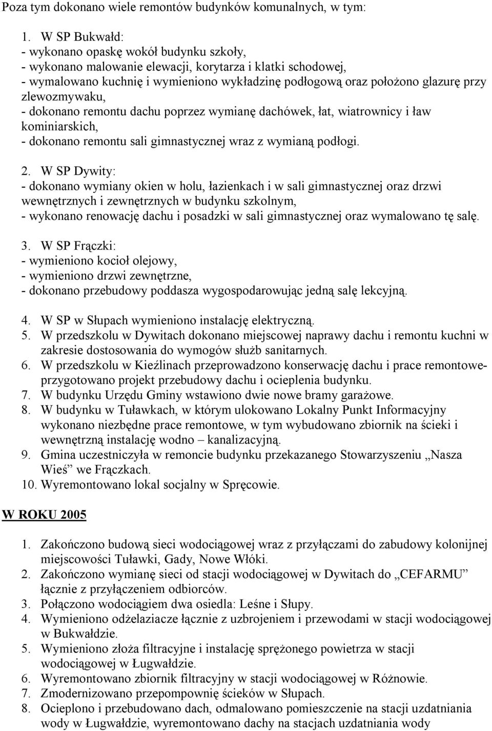 zlewozmywaku, - dokonano remontu dachu poprzez wymianę dachówek, łat, wiatrownicy i ław kominiarskich, - dokonano remontu sali gimnastycznej wraz z wymianą podłogi. 2.