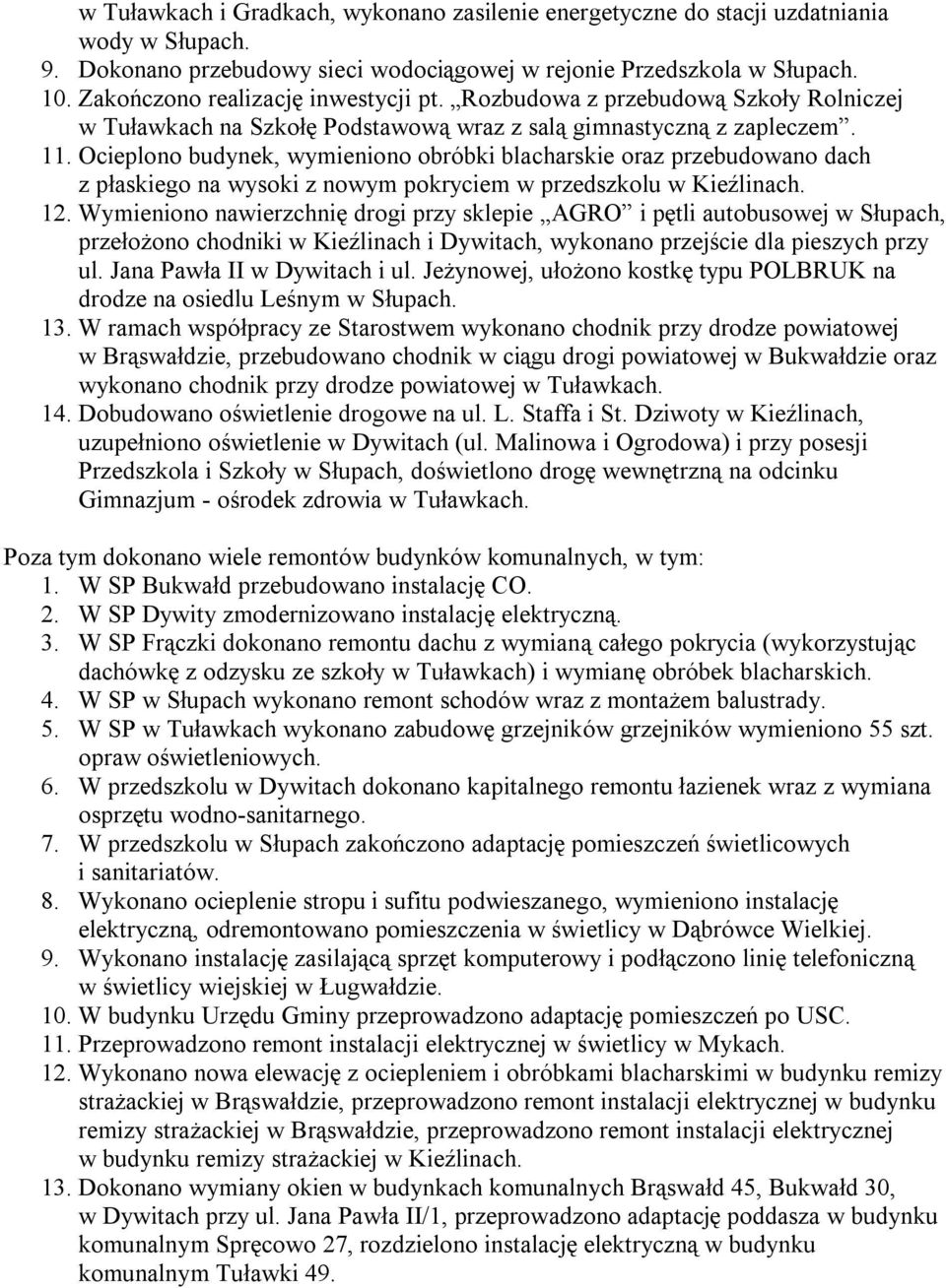Ocieplono budynek, wymieniono obróbki blacharskie oraz przebudowano dach z płaskiego na wysoki z nowym pokryciem w przedszkolu w Kieźlinach. 12.
