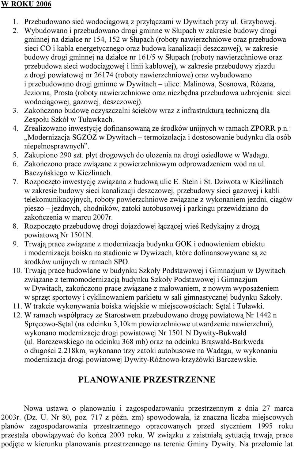 Wybudowano i przebudowano drogi gminne w Słupach w zakresie budowy drogi gminnej na działce nr 154, 152 w Słupach (roboty nawierzchniowe oraz przebudowa sieci CO i kabla energetycznego oraz budowa