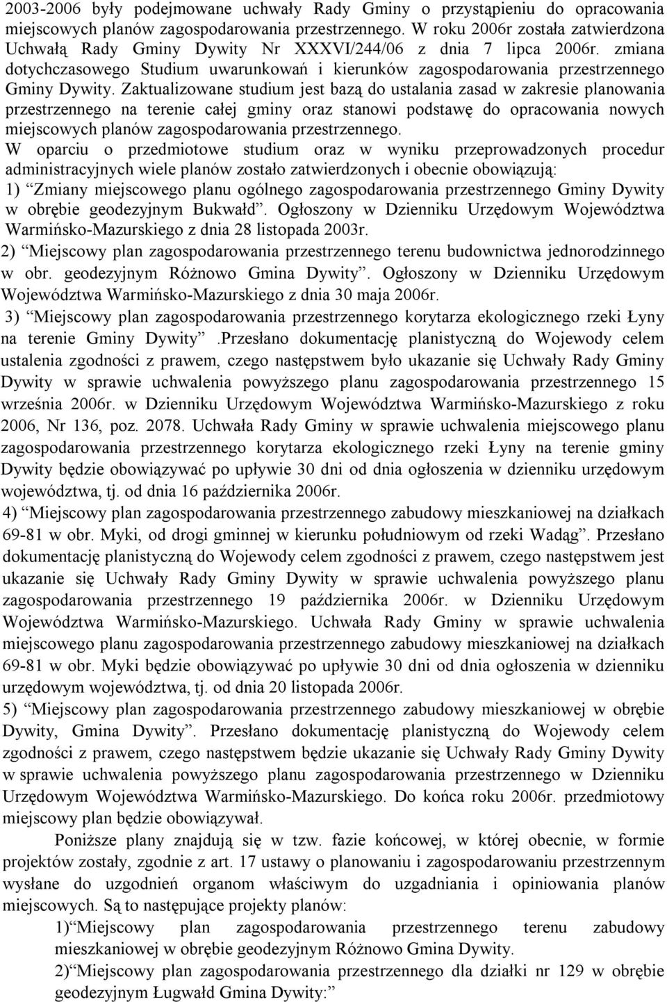 Zaktualizowane studium jest bazą do ustalania zasad w zakresie planowania przestrzennego na terenie całej gminy oraz stanowi podstawę do opracowania nowych miejscowych planów zagospodarowania