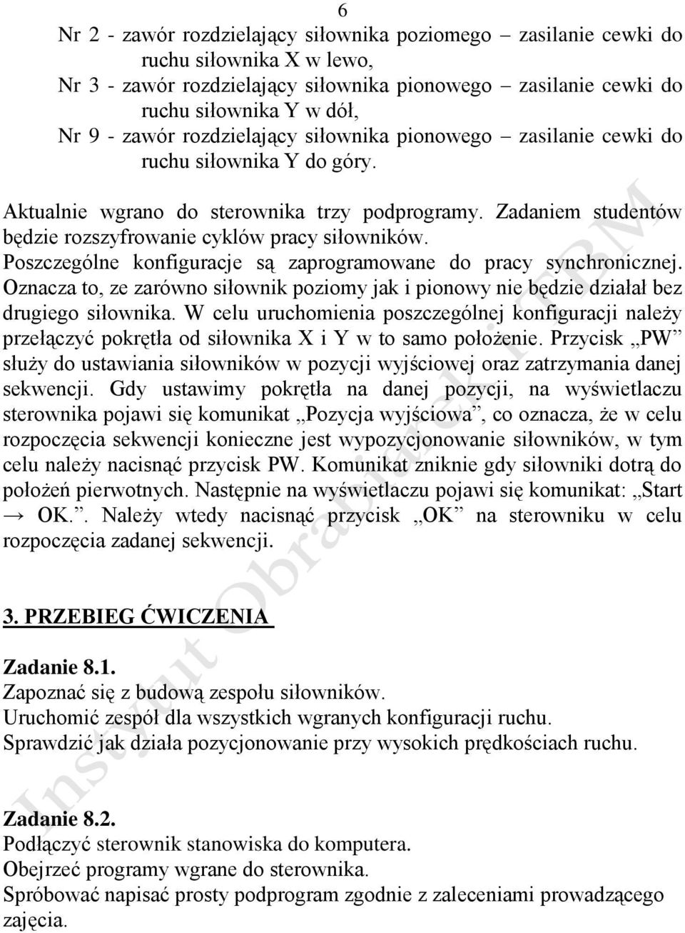 Poszczególne konfiguracje są zaprogramowane do pracy synchronicznej. Oznacza to, ze zarówno siłownik poziomy jak i pionowy nie będzie działał bez drugiego siłownika.